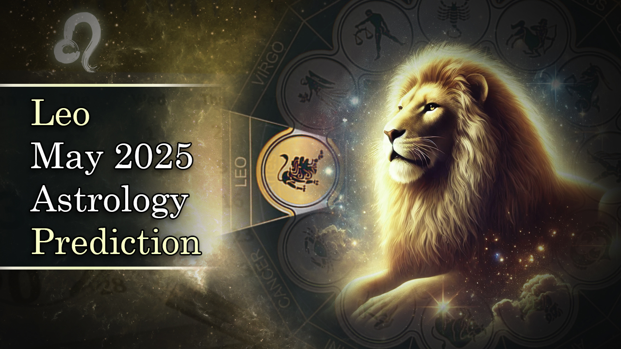 Leo May 2025 Astrology Prediction